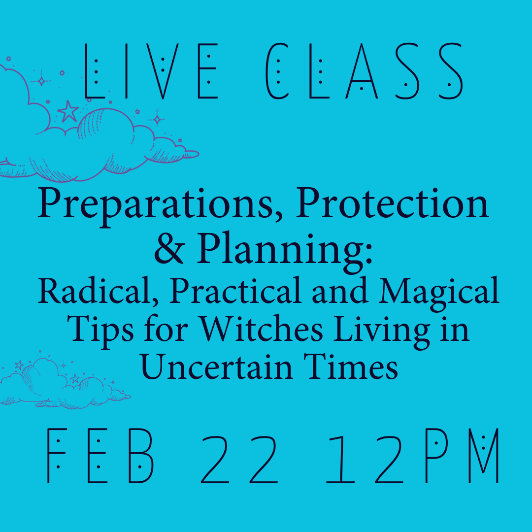 LIVE Class: Preparations, Protection and Planning: Radical, Practical and Magical Tips for Witches Living in Uncertain Times